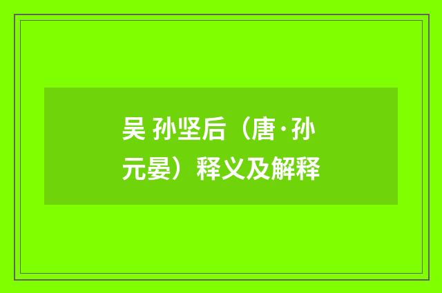 吴 孙坚后（唐·孙元晏）释义及解释