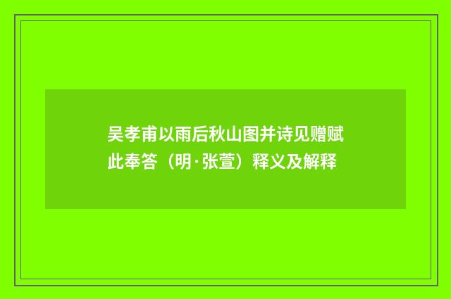 吴孝甫以雨后秋山图并诗见赠赋此奉答（明·张萱）释义及解释