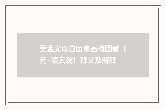吴孟文以白团扇画梅因赋（元·凌云翰）释义及解释