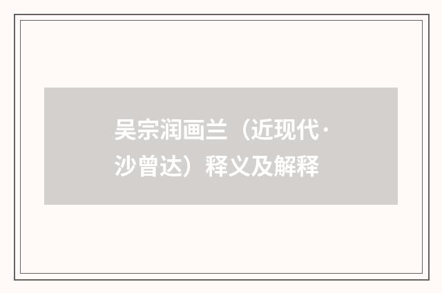 吴宗润画兰（近现代·沙曾达）释义及解释