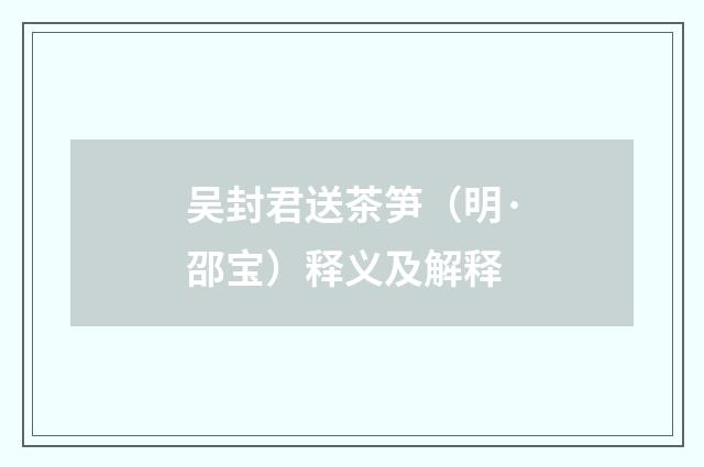 吴封君送茶笋（明·邵宝）释义及解释