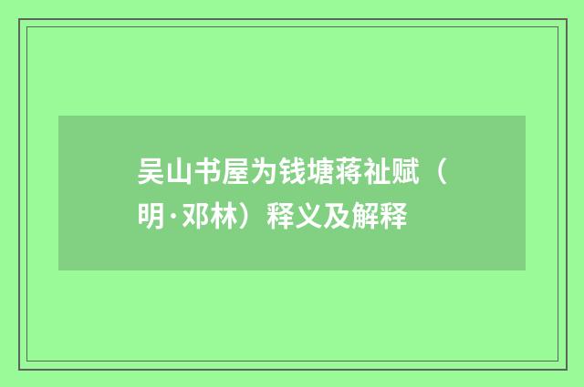吴山书屋为钱塘蒋祉赋（明·邓林）释义及解释