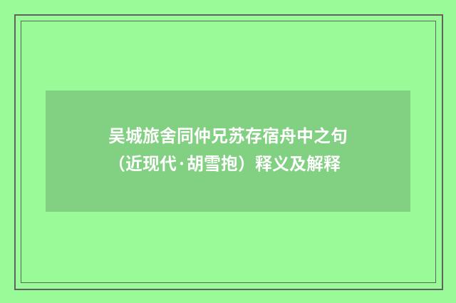 吴城旅舍同仲兄苏存宿舟中之句（近现代·胡雪抱）释义及解释