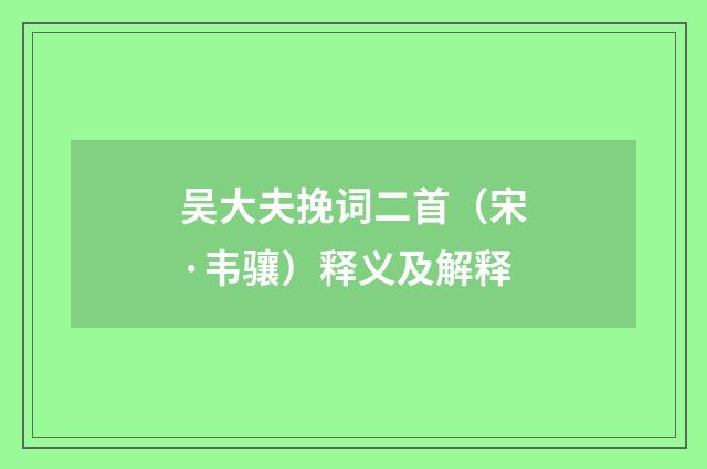 吴大夫挽词二首（宋·韦骧）释义及解释