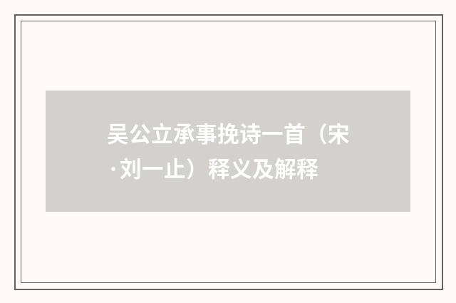 吴公立承事挽诗一首（宋·刘一止）释义及解释