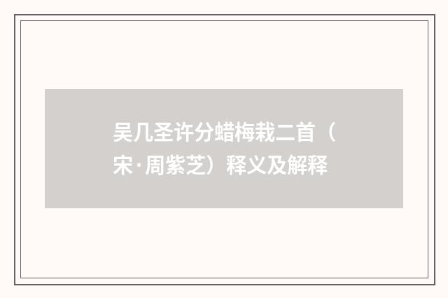 吴几圣许分蜡梅栽二首（宋·周紫芝）释义及解释