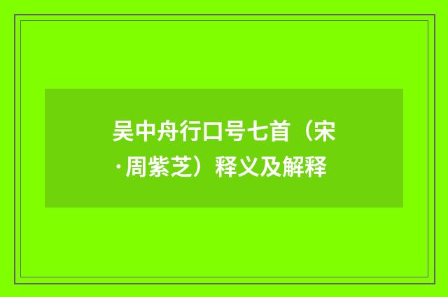 吴中舟行口号七首（宋·周紫芝）释义及解释