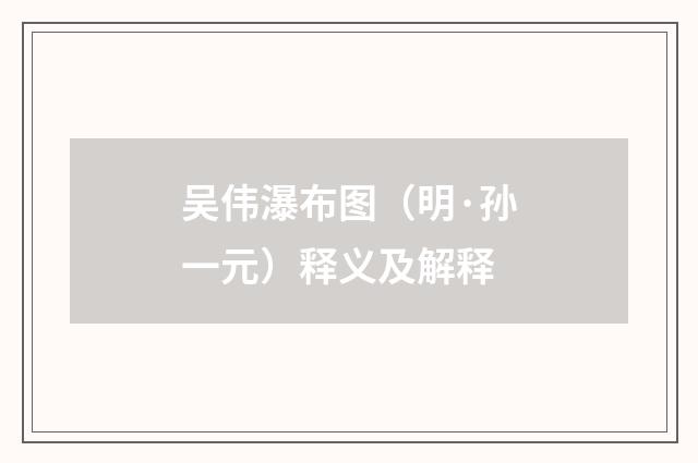 吴伟瀑布图（明·孙一元）释义及解释