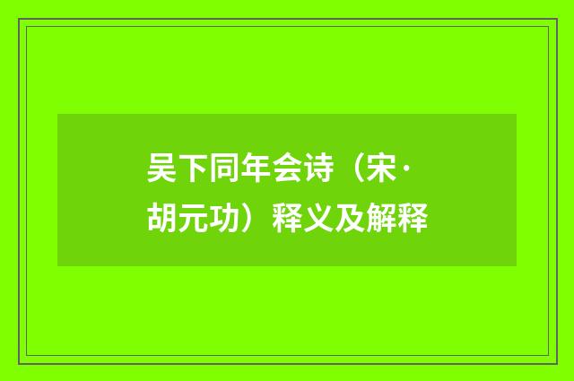 吴下同年会诗（宋·胡元功）释义及解释