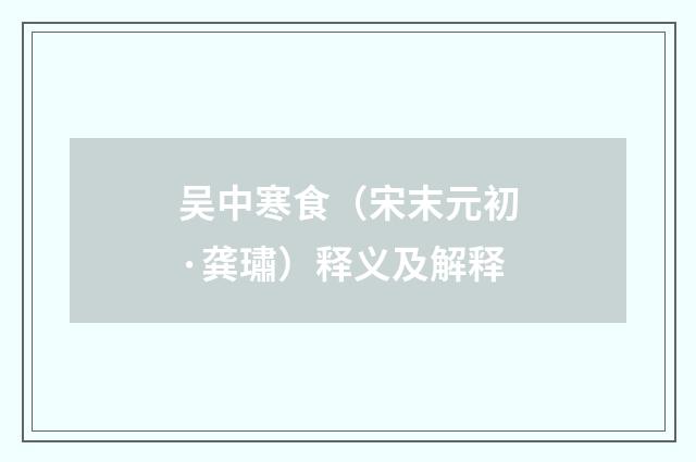 吴中寒食（宋末元初·龚璛）释义及解释