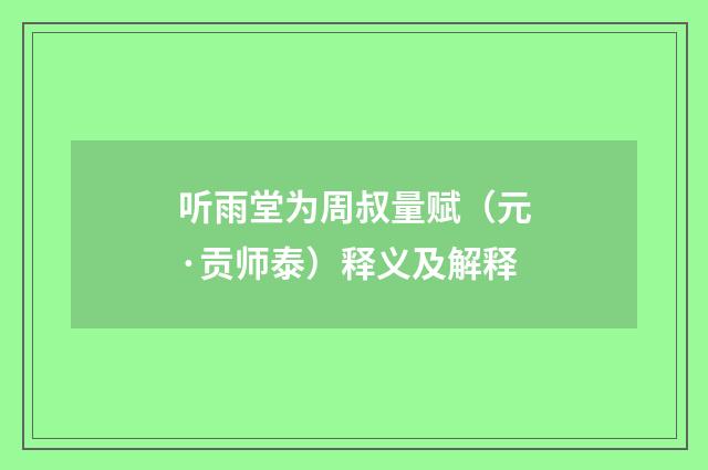 听雨堂为周叔量赋（元·贡师泰）释义及解释