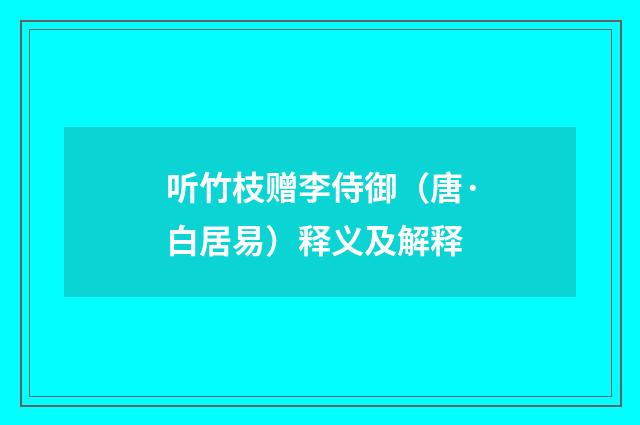 听竹枝赠李侍御（唐·白居易）释义及解释