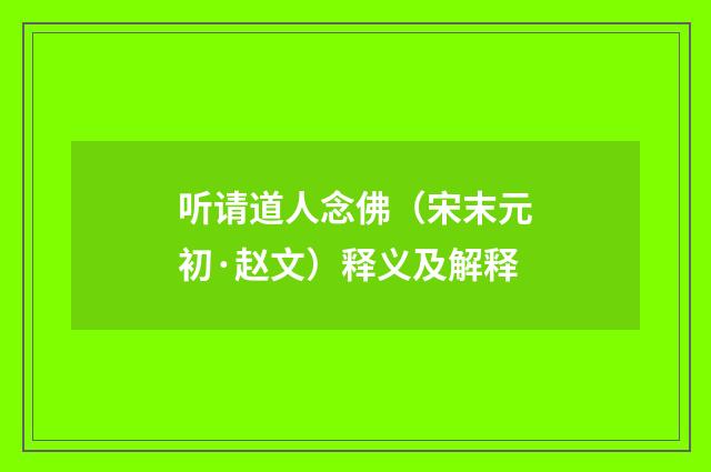 听请道人念佛（宋末元初·赵文）释义及解释