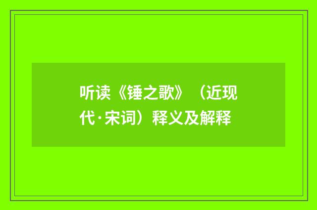 听读《锤之歌》（近现代·宋词）释义及解释