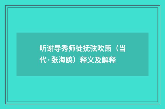 听谢导秀师徒抚弦吹箫（当代·张海鸥）释义及解释