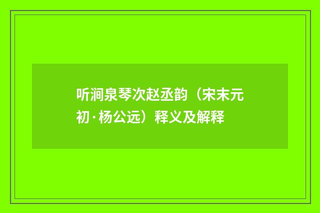 听涧泉琴次赵丞韵（宋末元初·杨公远）释义及解释