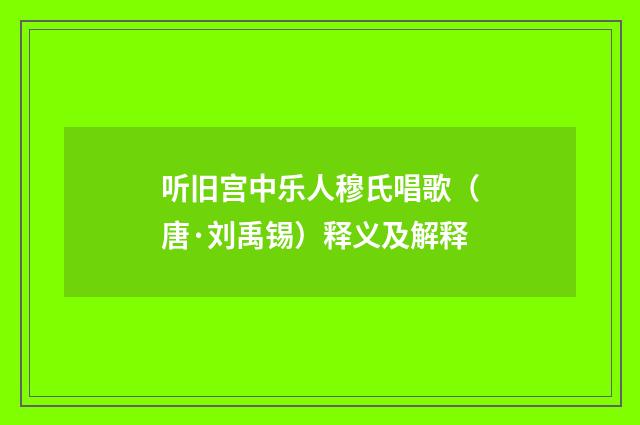 听旧宫中乐人穆氏唱歌（唐·刘禹锡）释义及解释