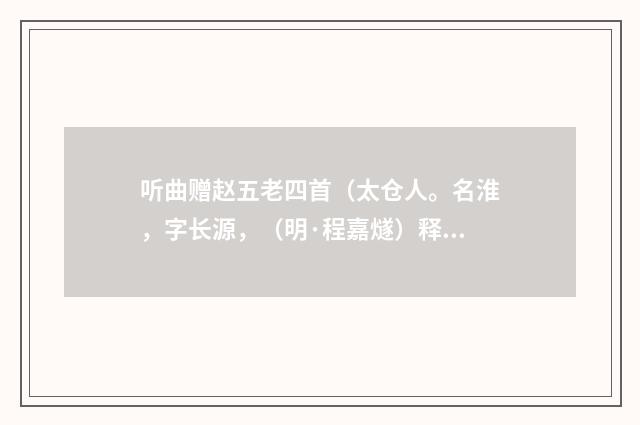 听曲赠赵五老四首（太仓人。名淮，字长源，（明·程嘉燧）释义及解释