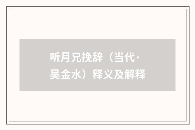 听月兄挽辞（当代·吴金水）释义及解释