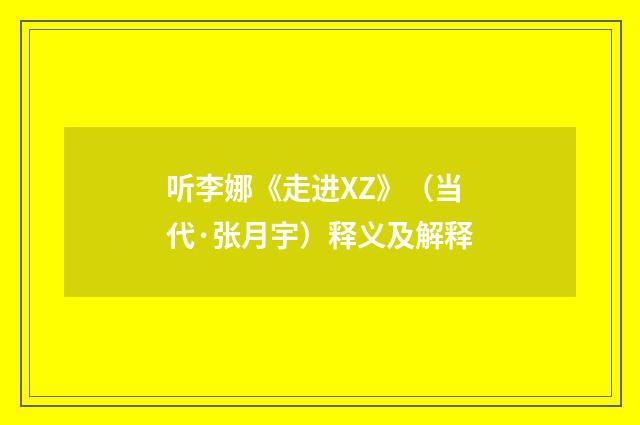 听李娜《走进XZ》（当代·张月宇）释义及解释