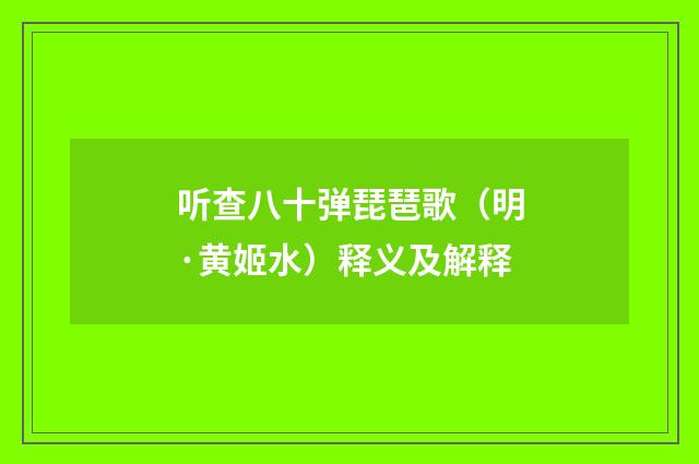 听查八十弹琵琶歌（明·黄姬水）释义及解释