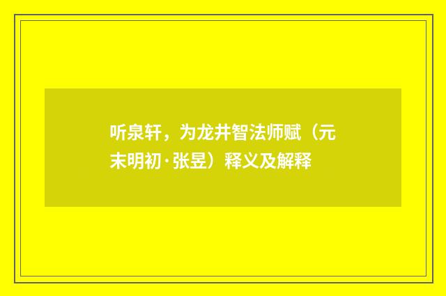 听泉轩，为龙井智法师赋（元末明初·张昱）释义及解释