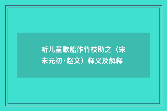 听儿童歌船作竹枝助之（宋末元初·赵文）释义及解释