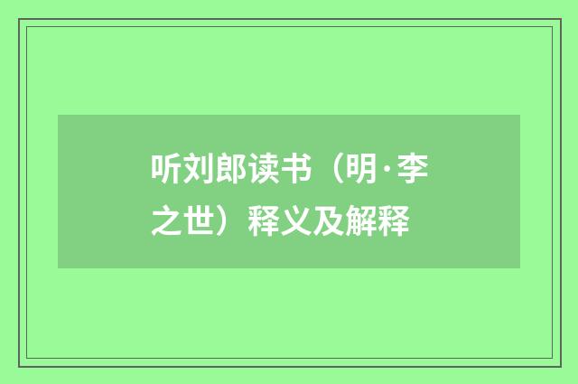 听刘郎读书（明·李之世）释义及解释