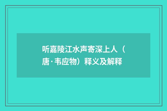 听嘉陵江水声寄深上人（唐·韦应物）释义及解释