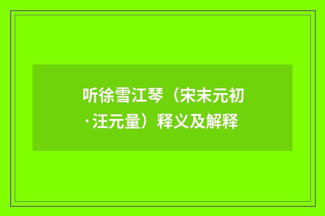 听徐雪江琴（宋末元初·汪元量）释义及解释