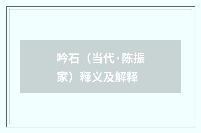 吟石（当代·陈振家）释义及解释