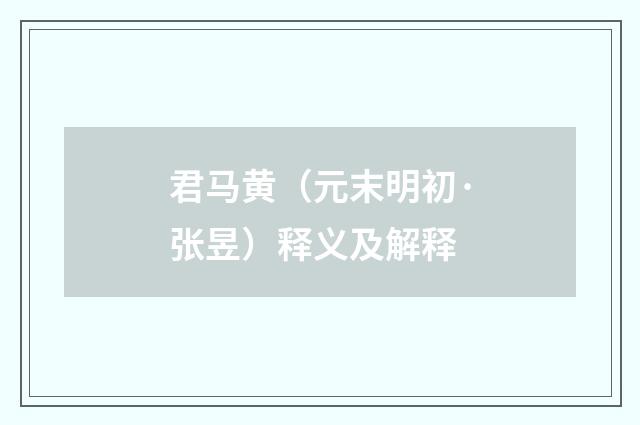 君马黄（元末明初·张昱）释义及解释