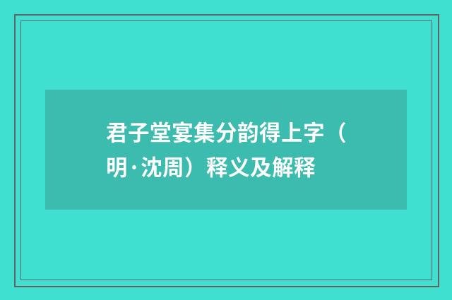 君子堂宴集分韵得上字（明·沈周）释义及解释