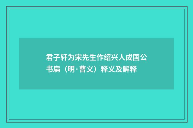 君子轩为宋先生作绍兴人成国公书扁（明·曹义）释义及解释