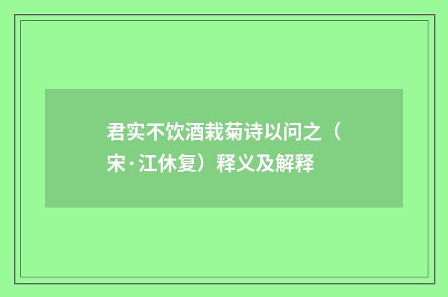 君实不饮酒栽菊诗以问之（宋·江休复）释义及解释