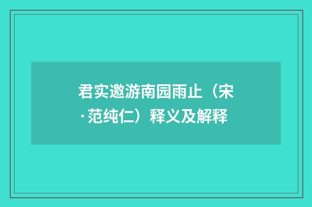 君实邀游南园雨止（宋·范纯仁）释义及解释