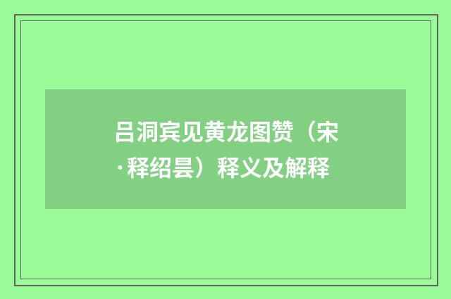 吕洞宾见黄龙图赞（宋·释绍昙）释义及解释