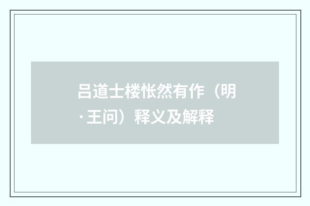 吕道士楼怅然有作（明·王问）释义及解释