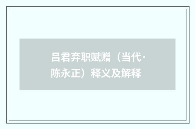 吕君弃职赋赠（当代·陈永正）释义及解释