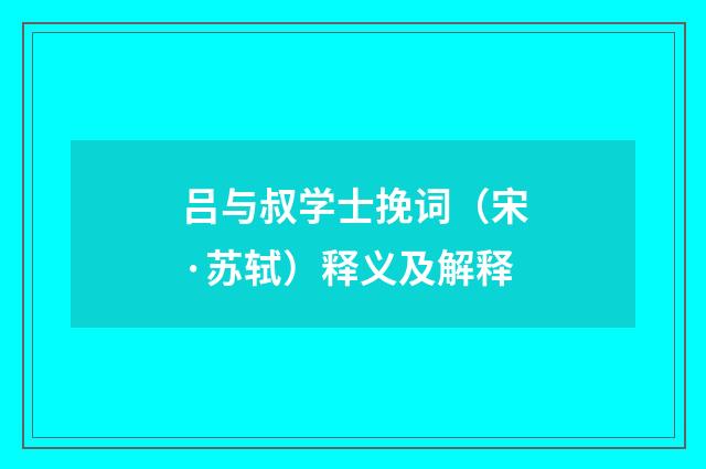 吕与叔学士挽词（宋·苏轼）释义及解释