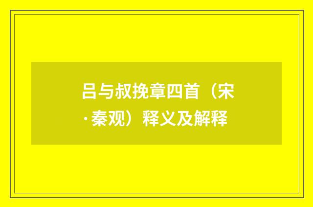 吕与叔挽章四首（宋·秦观）释义及解释