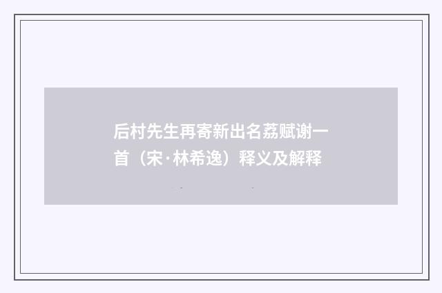 后村先生再寄新出名荔赋谢一首（宋·林希逸）释义及解释