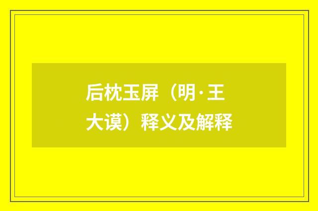 后枕玉屏（明·王大谟）释义及解释