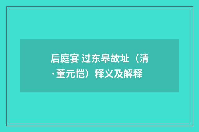 后庭宴 过东皋故址（清·董元恺）释义及解释
