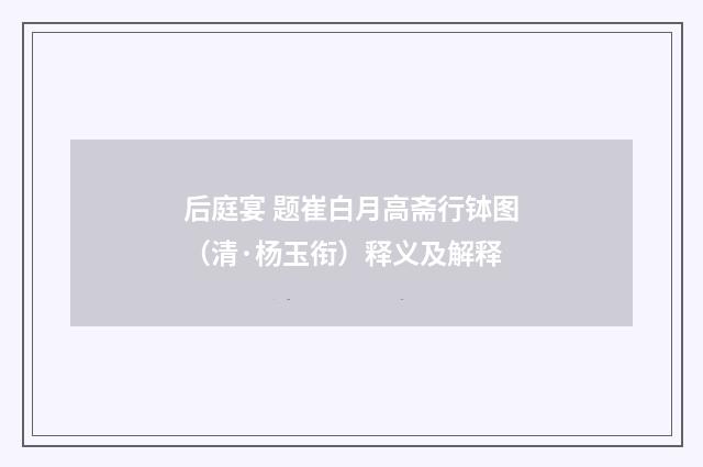 后庭宴 题崔白月高斋行钵图（清·杨玉衔）释义及解释