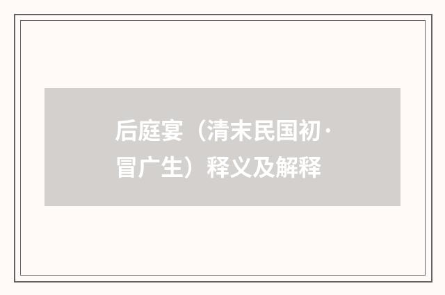 后庭宴（清末民国初·冒广生）释义及解释