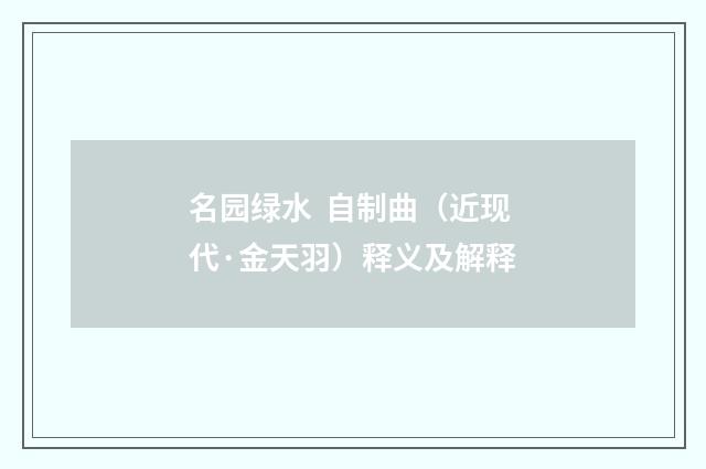 名园绿水 自制曲（近现代·金天羽）释义及解释