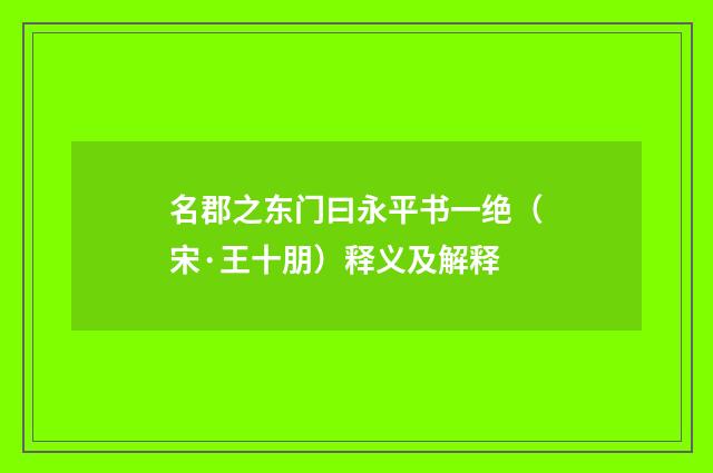 名郡之东门曰永平书一绝（宋·王十朋）释义及解释
