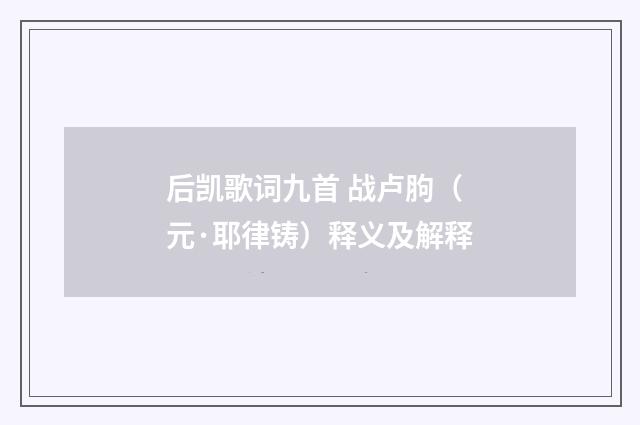 后凯歌词九首 战卢胊（元·耶律铸）释义及解释
