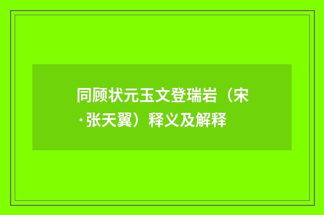 同顾状元玉文登瑞岩（宋·张天翼）释义及解释